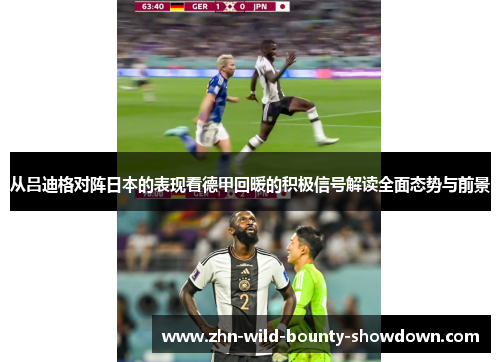从吕迪格对阵日本的表现看德甲回暖的积极信号解读全面态势与前景