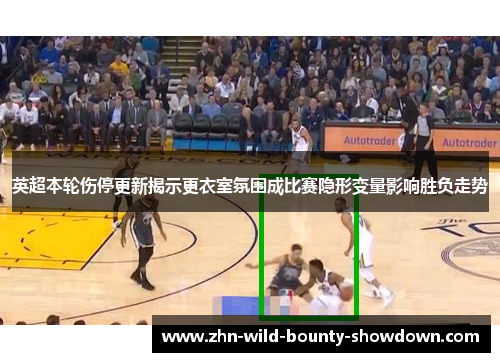英超本轮伤停更新揭示更衣室氛围成比赛隐形变量影响胜负走势