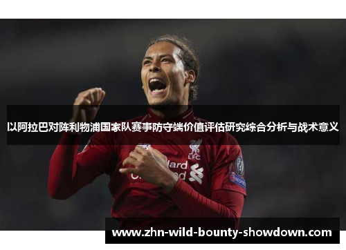 以阿拉巴对阵利物浦国家队赛事防守端价值评估研究综合分析与战术意义 以阿拉巴对阵利物浦国家队赛事防守端价值评估研究综合分析与战术意义