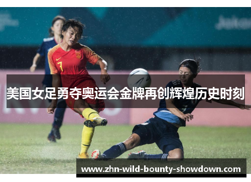 美国女足勇夺奥运会金牌再创辉煌历史时刻